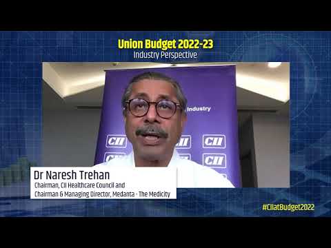 Industry Perspective of Union Budget 2022 by Dr Naresh Trehan, Chairman, CII Healthcare Council and Chairman & Managing Director, Medanta